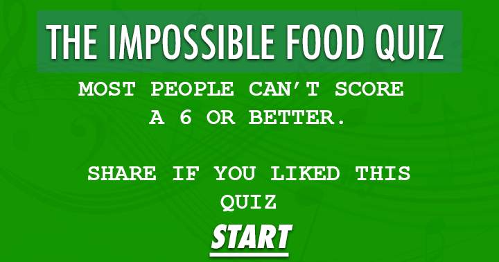 Impossible Food Quiz. Can you get a decent score?