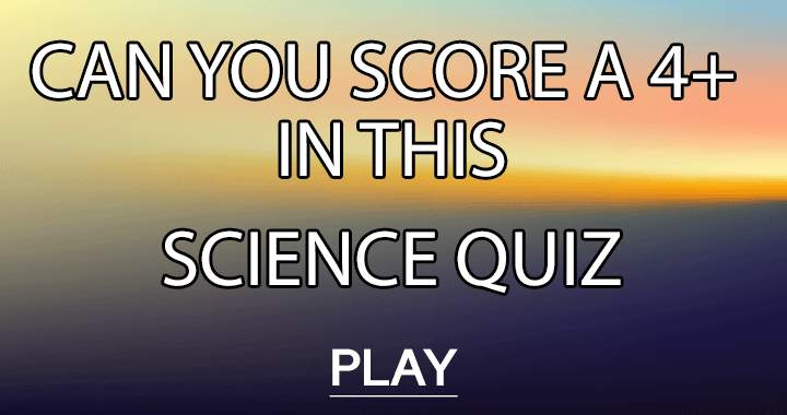 Are you smart enough for this Science Quiz?